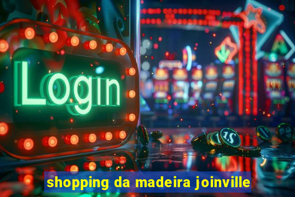 shopping da madeira joinville